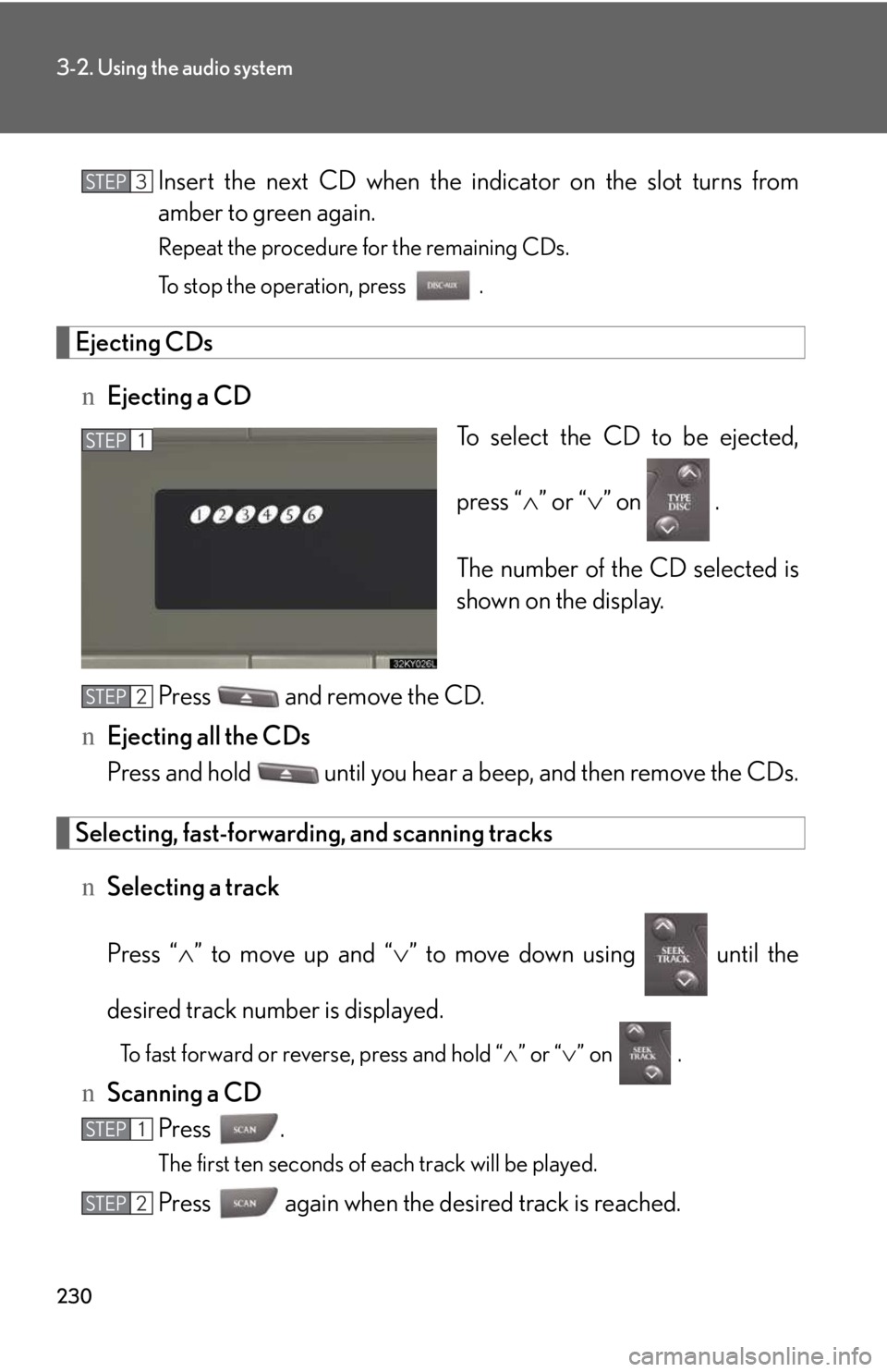 LEXUS IS250 2016  Owners Manual 230
3-2. Using the audio system
Insert the next CD when the indicator on the slot turns from
amber to green again.
Repeat the procedure for the remaining CDs.
To stop the operation, press   .
Ejecting