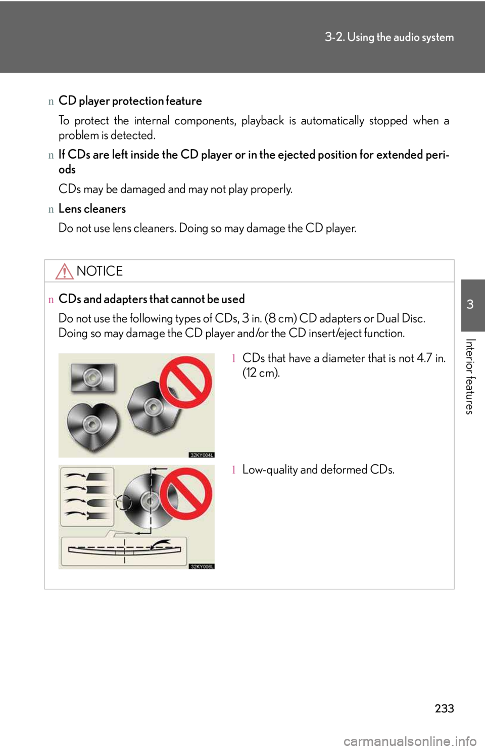 LEXUS IS250 2016  Owners Manual 233
3-2. Using the audio system
3

Interior features
nCD player protection feature
To protect the internal components, playback is automatically stopped when a
problem is detected.
nIf CDs are left in