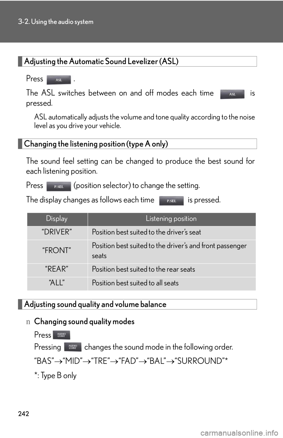 LEXUS IS250 2016  Owners Manual 242
3-2. Using the audio system
Adjusting the Automatic Sound Levelizer (ASL)
Press .
The ASL switches between on and off modes each time   is
pressed.
ASL automatically adjusts the volume and tone qu