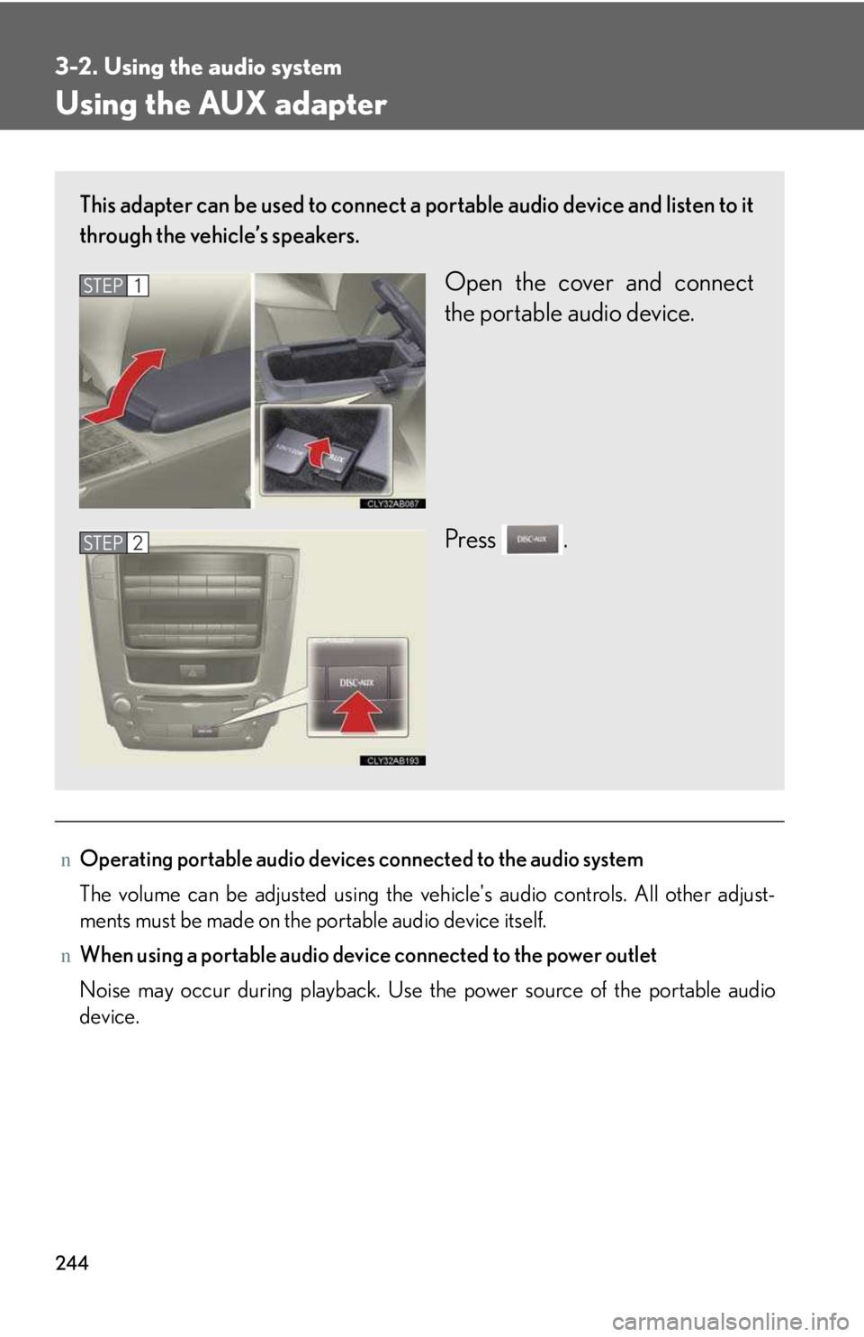 LEXUS IS250 2016  Owners Manual 244
3-2. Using the audio system
Using the AUX adapter
nOperating portable audio devices connected to the audio system
The volume can be adjusted using the vehicle's audio controls. All other adjus
