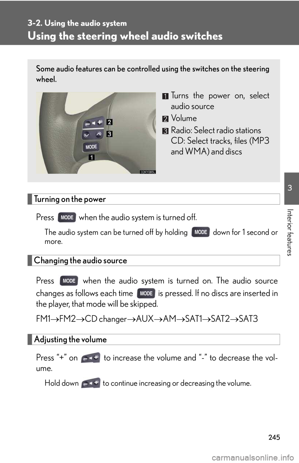 LEXUS IS250 2016  Owners Manual 245
3-2. Using the audio system
3

Interior features
Using the steering wheel audio switches
Turning on the power
Press   when the audio system is turned off.
The audio system can be turned off by hol