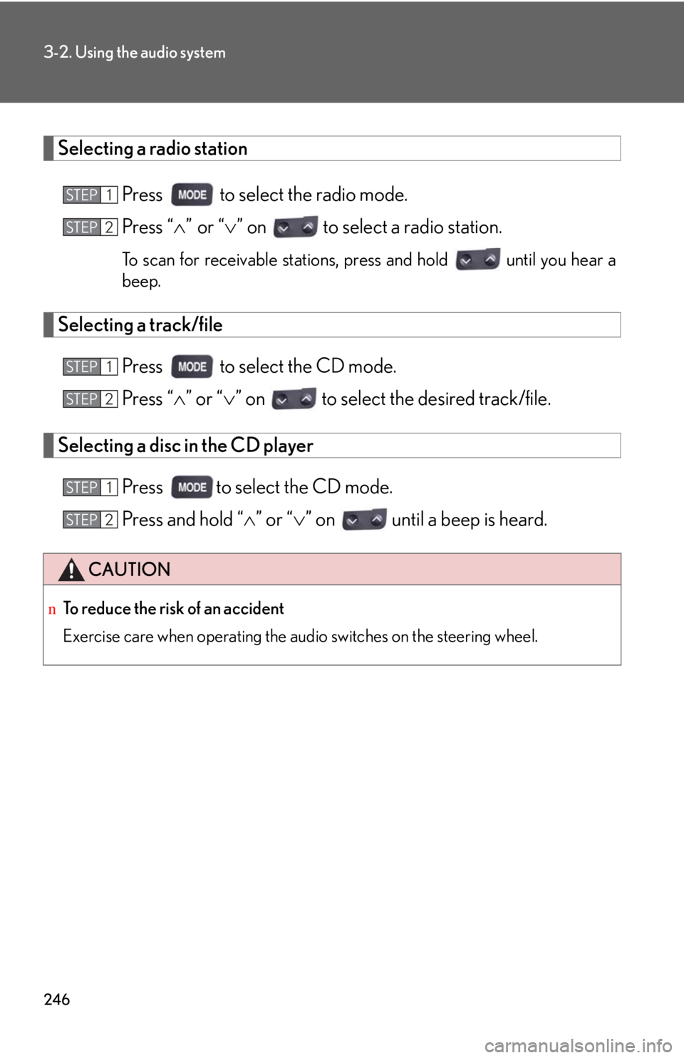 LEXUS IS250 2016  Owners Manual 246
3-2. Using the audio system
Selecting a radio station
Press   to select the radio mode.
Press “�∧”� or “�∨” on   to select a radio station.
To scan for receivable stations, press and h