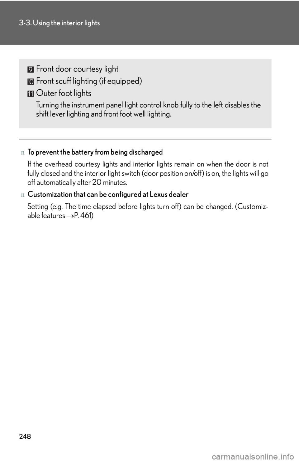 LEXUS IS250 2016  Owners Manual 248
3-3. Using the interior lights
nTo prevent the battery from being discharged
If the overhead courtesy lights and interior lights remain on when the door is not
fully closed and the interior light 