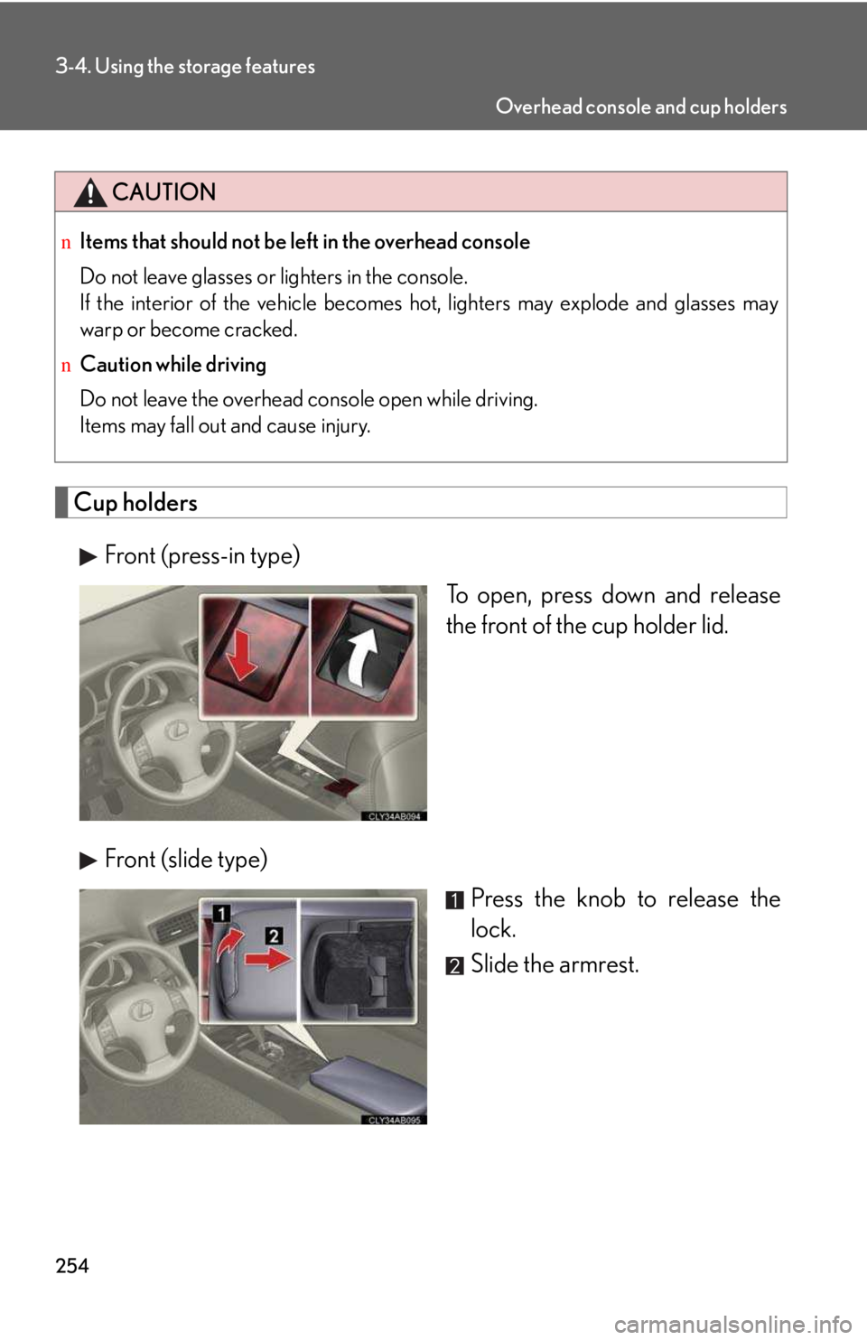 LEXUS IS250 2016  Owners Manual 254
3-4. Using the storage features
Cup holders
Front (press-in type)
To open, press down and release
the front of the cup holder lid.
Front (slide type)
Press the knob to release the
lock.
Slide the 