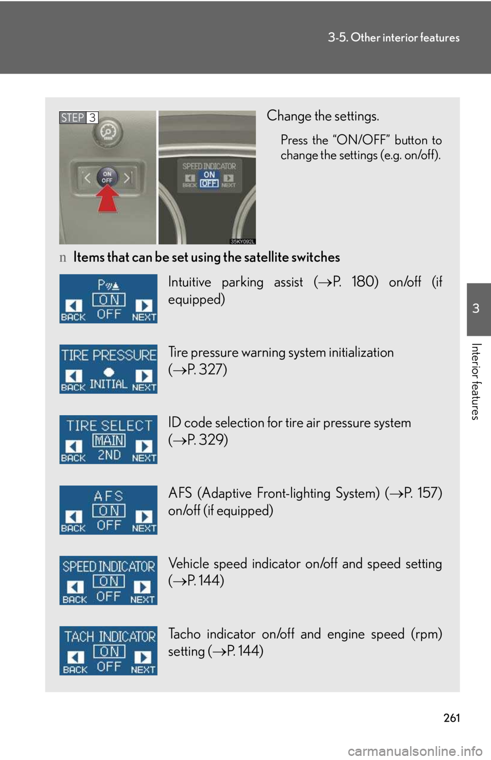 LEXUS IS250 2016  Owners Manual 261
3-5. Other interior features
3

Interior features
Change the settings.
Press the “ON/OFF” button to
change the settings (e.g. on/off).
nItems that can be set using the satellite switches
STEP3