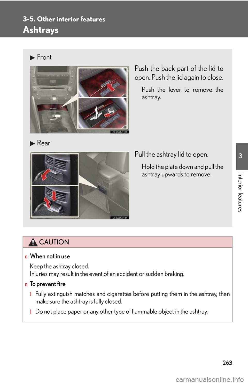 LEXUS IS250 2016  Owners Manual 263
3-5. Other interior features
3

Interior features
Ashtrays
CAUTION
nWhen not in use
Keep the ashtray closed.
Injuries may result in the event of an accident or sudden braking.
nTo prevent fire
lFu
