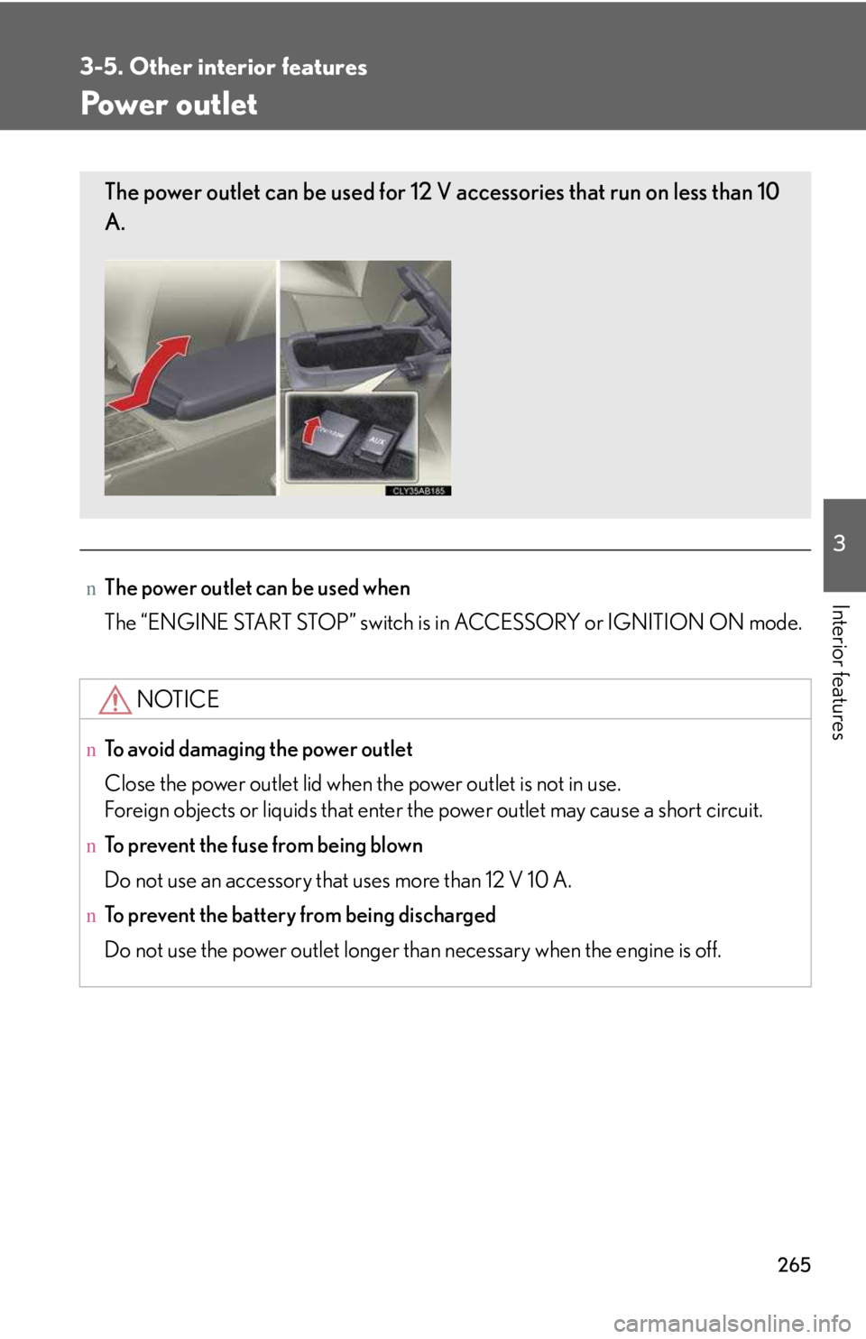LEXUS IS250 2016  Owners Manual 265
3-5. Other interior features
3

Interior features
Power outlet
nThe power outlet can be used when
The “ENGINE START STOP” switch is in ACCESSORY or IGNITION ON mode.
NOTICE
nTo avoid damaging 