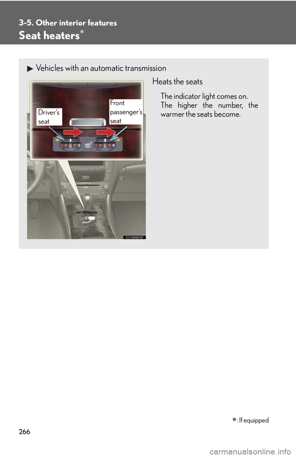 LEXUS IS250 2016  Owners Manual 266
3-5. Other interior features
Seat heaters�∗
Vehicles with an automatic transmission
Heats the seats
The indicator light comes on.
The higher the number, the
warmer the seats become.Driver’s
se