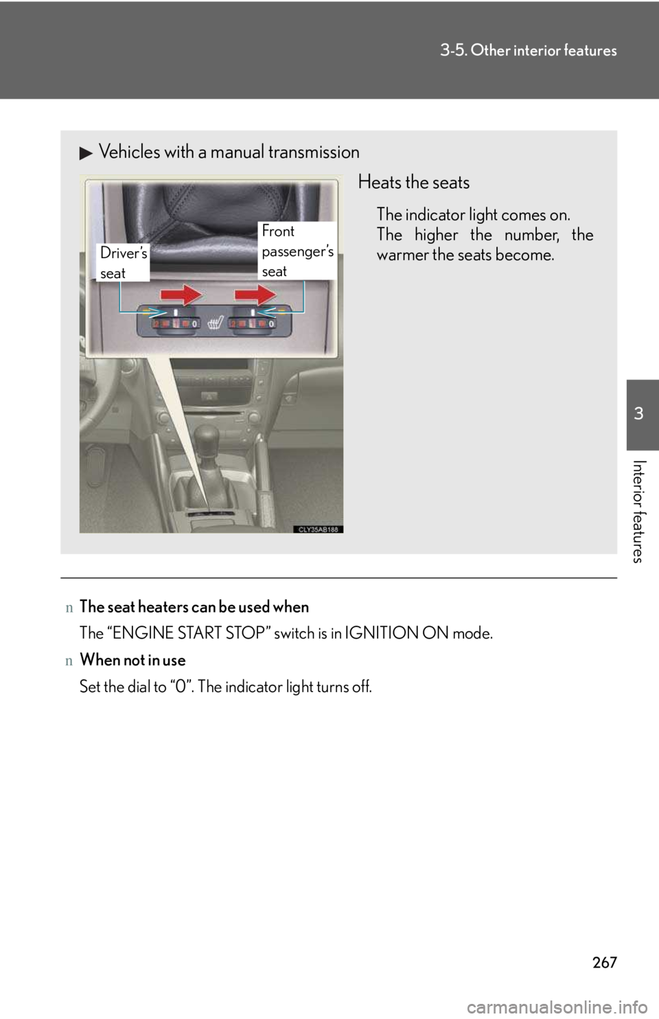 LEXUS IS250 2016  Owners Manual 267
3-5. Other interior features
3

Interior features
nThe seat heaters can be used when
The “ENGINE START STOP” switch is in IGNITION ON mode.
nWhen not in use
Set the dial to “0”. The indica