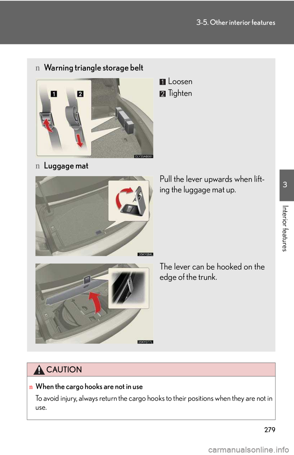 LEXUS IS250 2016  Owners Manual 279
3-5. Other interior features
3

Interior features
CAUTION
nWhen the cargo hooks are not in use
To avoid injury, always return the cargo hooks to their positions when they are not in
use.
nWarning 