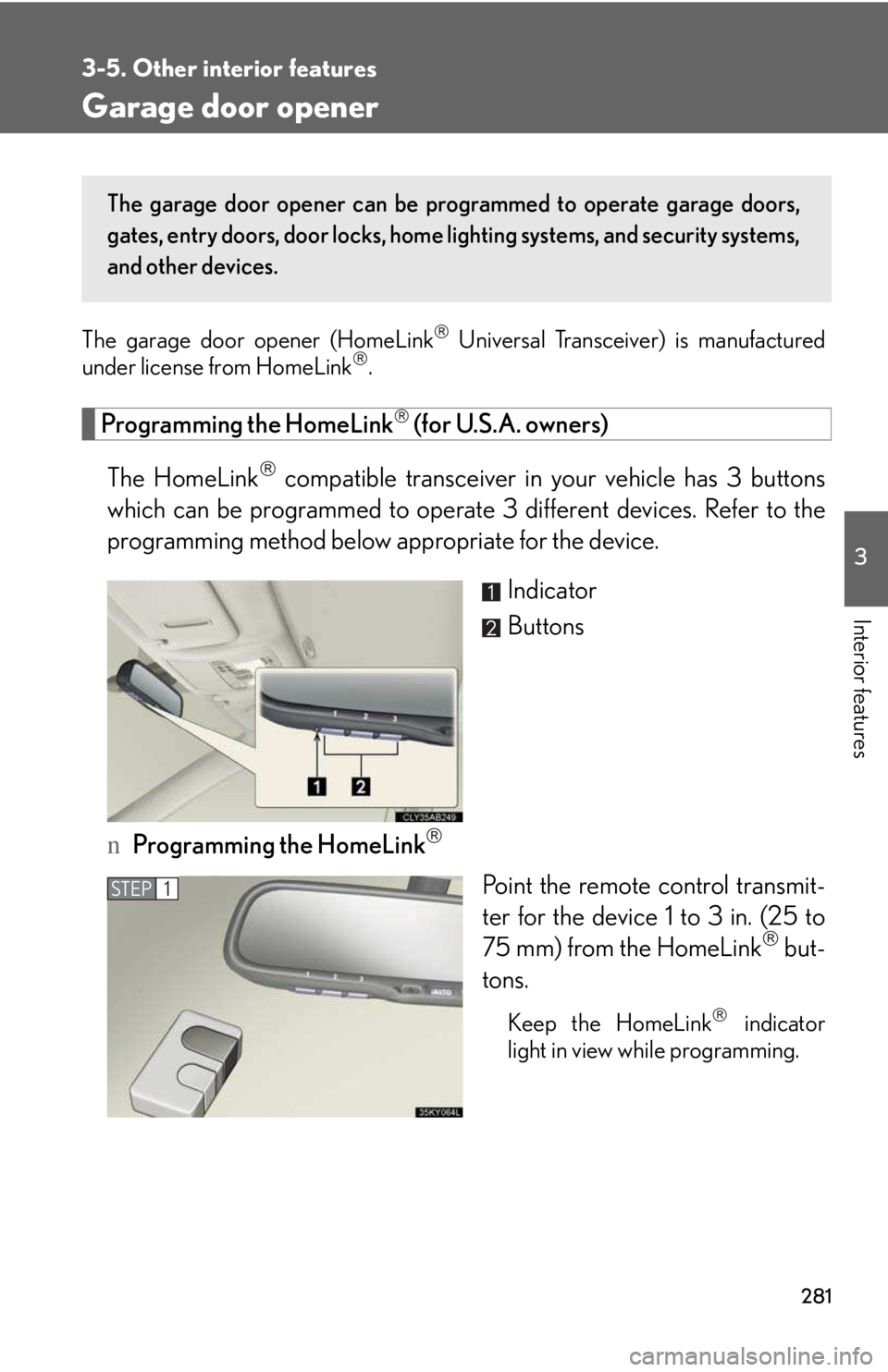 LEXUS IS250 2016  Owners Manual 281
3-5. Other interior features
3

Interior features
Garage door opener
The garage door opener (HomeLink�® Universal Transceiver) is manufactured
under license from HomeLink�®.
Programming the Home