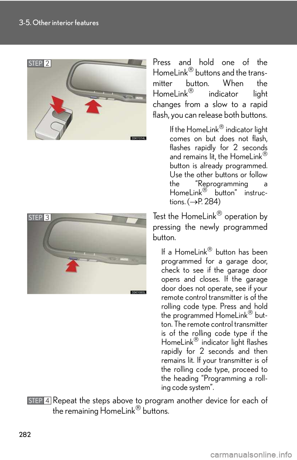 LEXUS IS250 2016  Owners Manual 282
3-5. Other interior features
Press and hold one of the
HomeLink�® buttons and the trans-
mitter button. When the
HomeLink�® indicator light
changes from a slow to a rapid
flash, you can release 