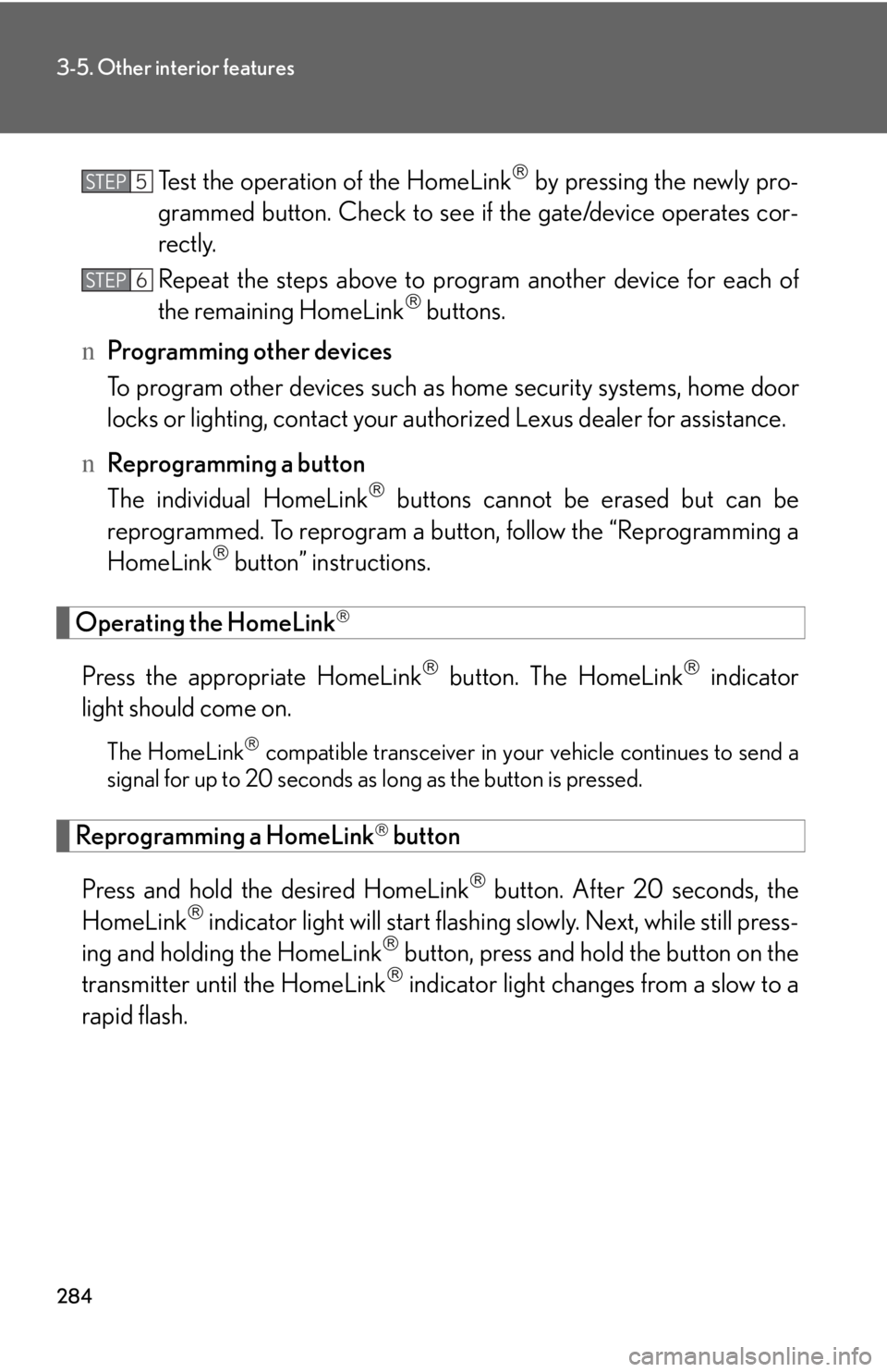 LEXUS IS250 2016  Owners Manual 284
3-5. Other interior features
Test the operation of the HomeLink�® by pressing the newly pro-
grammed button. Check to see if the gate/device operates cor-
rectly.
Repeat the steps above to progra