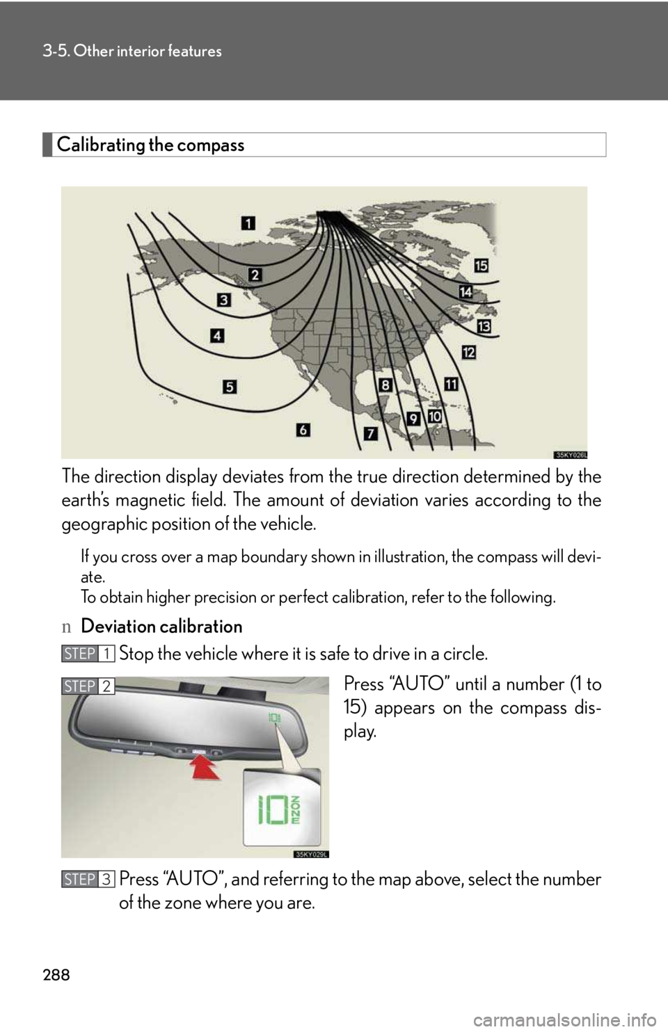 LEXUS IS250 2016  Owners Manual 288
3-5. Other interior features
Calibrating the compass
The direction display deviates from the true direction determined by the
earth’s magnetic field. The amount of deviation varies according to 