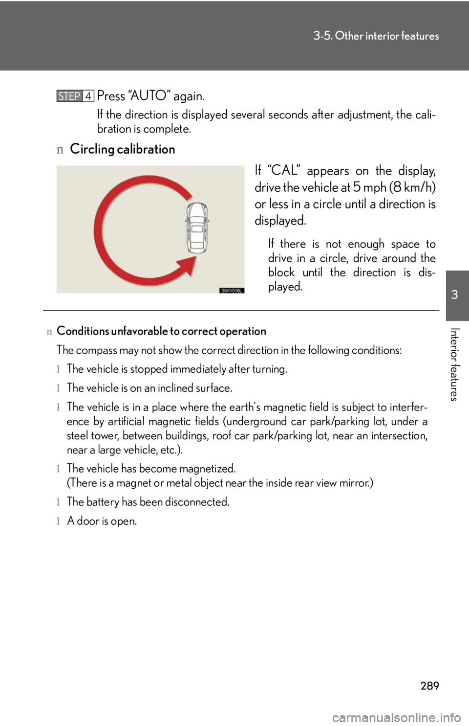 LEXUS IS250 2016  Owners Manual 289
3-5. Other interior features
3

Interior features
Press “AUTO” again.
If the direction is displayed several seconds after adjustment, the cali-
bration is complete.
nCircling calibration
If 