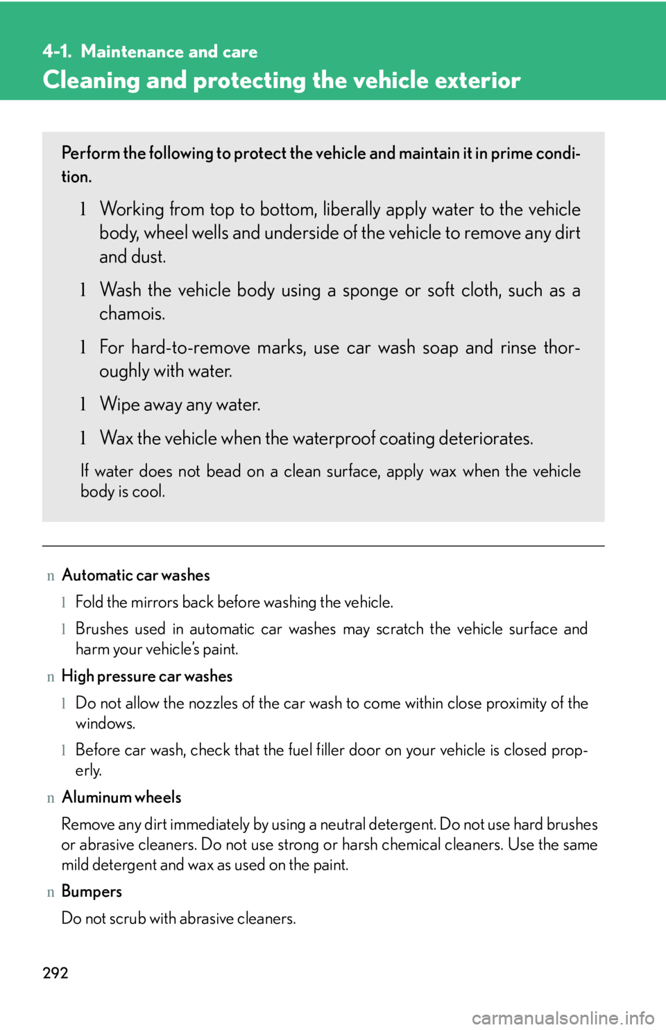 LEXUS IS250 2016  Owners Manual 292
4-1. Maintenance and care
Cleaning and protecting the vehicle exterior
nAutomatic car washes
lFold the mirrors back before washing the vehicle.
lBrushes used in automatic car washes may scratch th