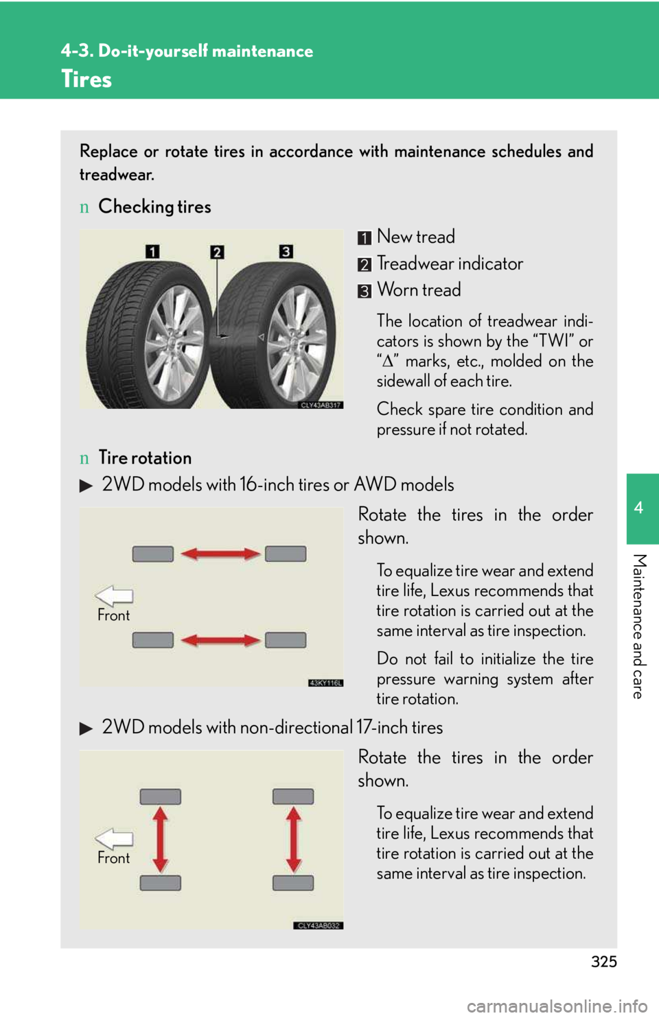 LEXUS IS250 2016 Owners Manual 325
4-3. Do-it-yourself maintenance
4
Maintenance and care
Tires
Replace or rotate tires in accordance with maintenance schedules and
treadwear.
nChecking tires
New tread
Treadwear indicator
Worn tre LEXUS IS250 2016 Owners Manual 325
4-3. Do-it-yourself maintenance
4
Maintenance and care
Tires
Replace or rotate tires in accordance with maintenance schedules and
treadwear.
nChecking tires
New tread
Treadwear indicator
Worn tre