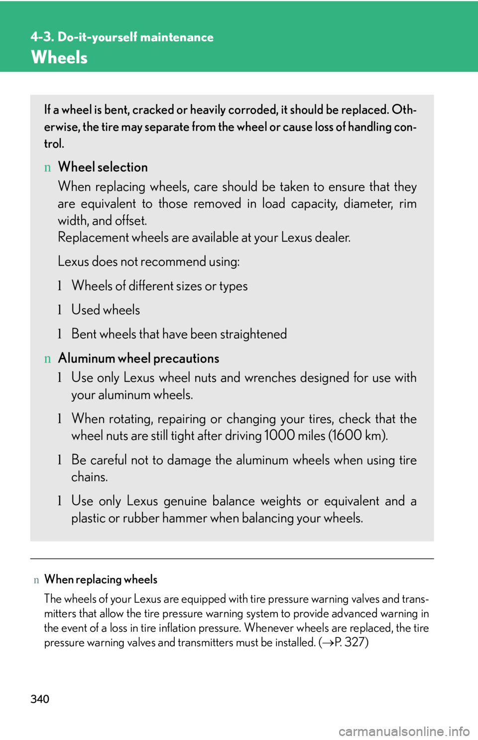 LEXUS IS250 2016 Owners Manual 340
4-3. Do-it-yourself maintenance
Wheels
nWhen replacing wheels
The wheels of your Lexus are equipped with tire pressure warning valves and trans-
mitters that allow the tire pressure warning system LEXUS IS250 2016 Owners Manual 340
4-3. Do-it-yourself maintenance
Wheels
nWhen replacing wheels
The wheels of your Lexus are equipped with tire pressure warning valves and trans-
mitters that allow the tire pressure warning system