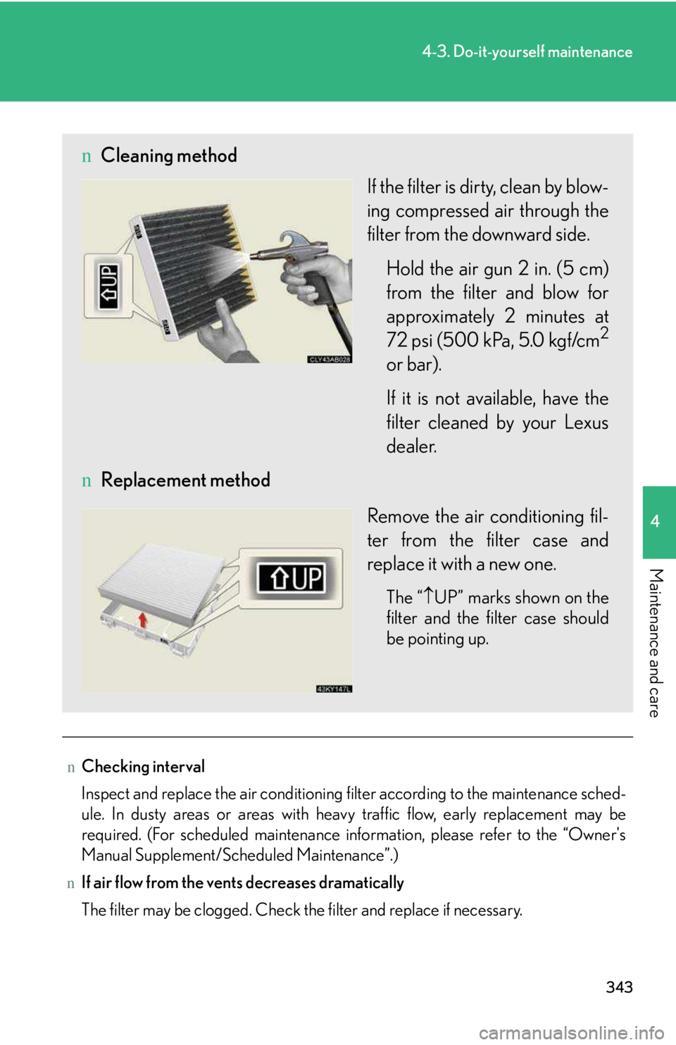 LEXUS IS250 2016  Owners Manual 343
4-3. Do-it-yourself maintenance
4

Maintenance and care
nChecking interval
Inspect and replace the air conditioning filter according to the maintenance sched-
ule. In dusty areas or areas with hea
