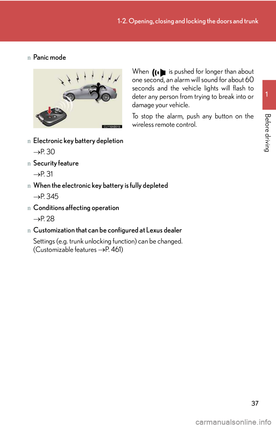 LEXUS IS250 2016 Owners Guide 37
1-2. Opening, closing and locking the doors and trunk
1

Before driving
nPa n i c  m o d e
nElectronic key battery depletion
�→P.  30
nSecurity feature
�→P.  31
nWhen the electronic key battery