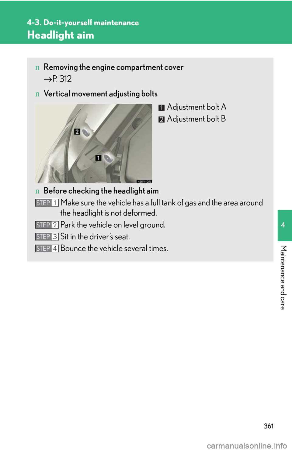 LEXUS IS250 2016  Owners Manual 361
4-3. Do-it-yourself maintenance
4

Maintenance and care
Headlight aim
nRemoving the engine compartment cover
�→P.  31 2
nVertical movement adjusting bolts
Adjustment bolt A
Adjustment bolt B
nBe