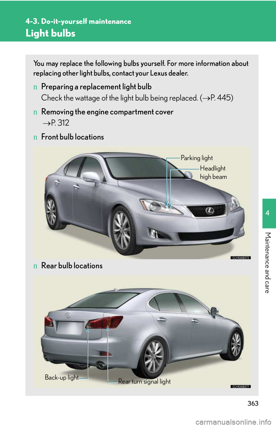 LEXUS IS250 2016  Owners Manual 363
4-3. Do-it-yourself maintenance
4

Maintenance and care
Light bulbs
You may replace the following bulbs yourself. For more information about
replacing other light bulbs, contact your Lexus dealer.