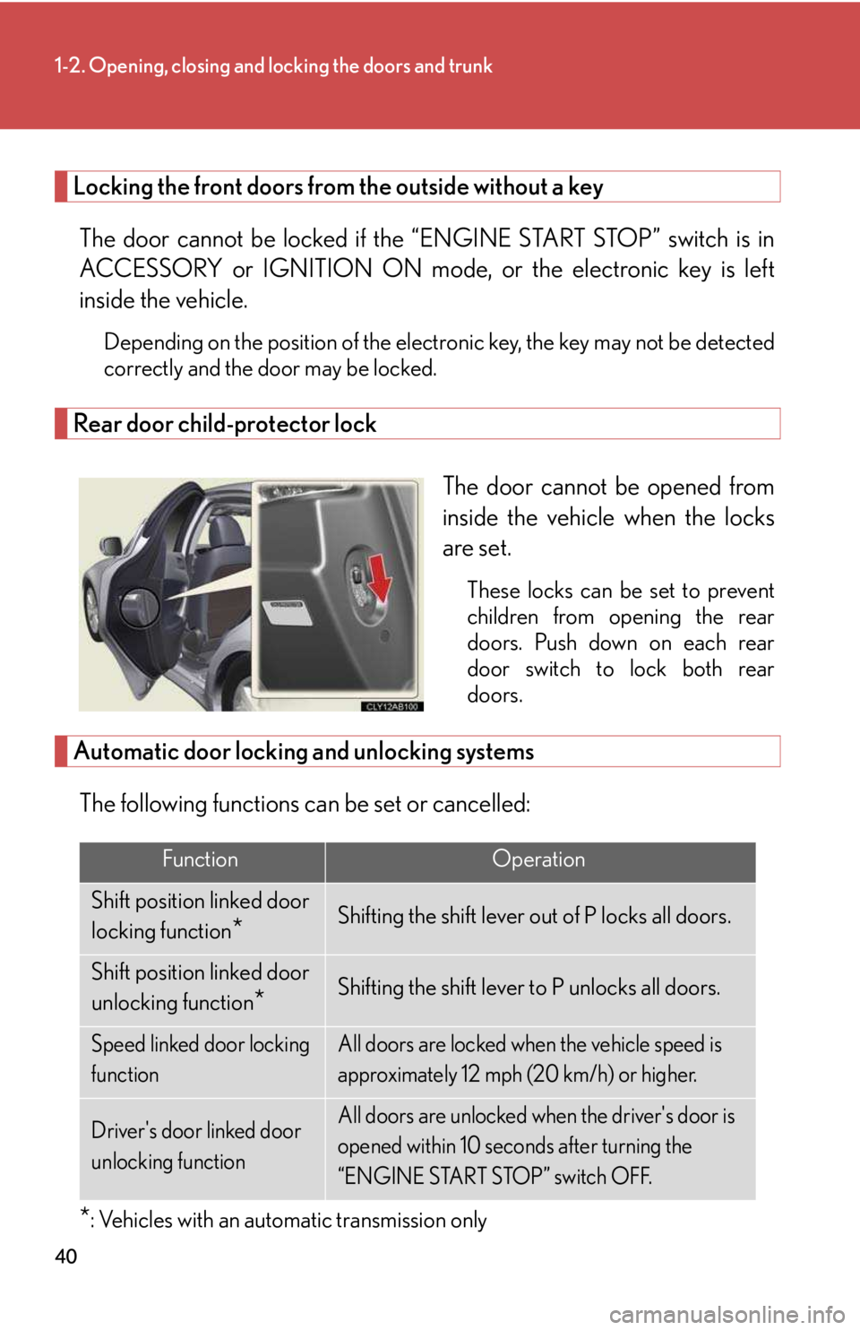 LEXUS IS250 2016 Owners Guide 40
1-2. Opening, closing and locking the doors and trunk
Locking the front doors from the outside without a key
The door cannot be locked if the “ENGINE START STOP” switch is in
ACCESSORY or IGNIT