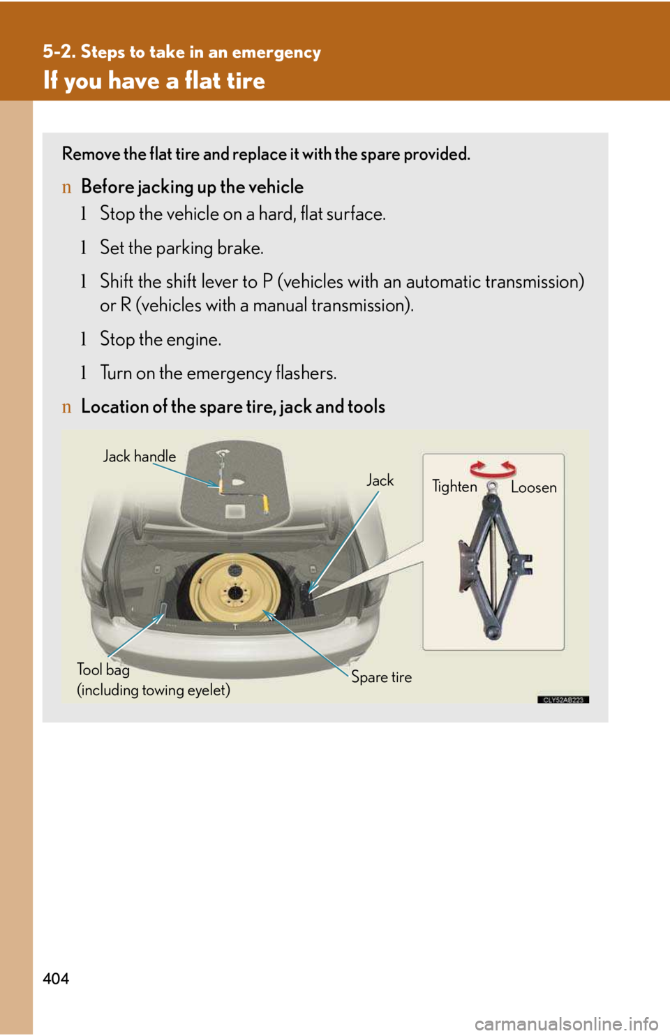 LEXUS IS250 2016 Owners Manual 404
5-2. Steps to take in an emergency
If you have a flat tire
Remove the flat tire and replace it with the spare provided.
nBefore jacking up the vehicle
lStop the vehicle on a hard, flat surface.
lS LEXUS IS250 2016 Owners Manual 404
5-2. Steps to take in an emergency
If you have a flat tire
Remove the flat tire and replace it with the spare provided.
nBefore jacking up the vehicle
lStop the vehicle on a hard, flat surface.
lS