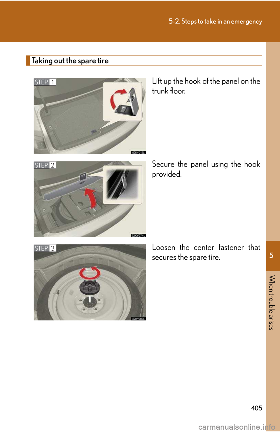 LEXUS IS250 2016 Owners Manual 5
When trouble arises
405
5-2. Steps to take in an emergency
Taking out the spare tire
Lift up the hook of the panel on the
trunk floor.
Secure the panel using the hook
provided.
Loosen the center fa LEXUS IS250 2016 Owners Manual 5
When trouble arises
405
5-2. Steps to take in an emergency
Taking out the spare tire
Lift up the hook of the panel on the
trunk floor.
Secure the panel using the hook
provided.
Loosen the center fa