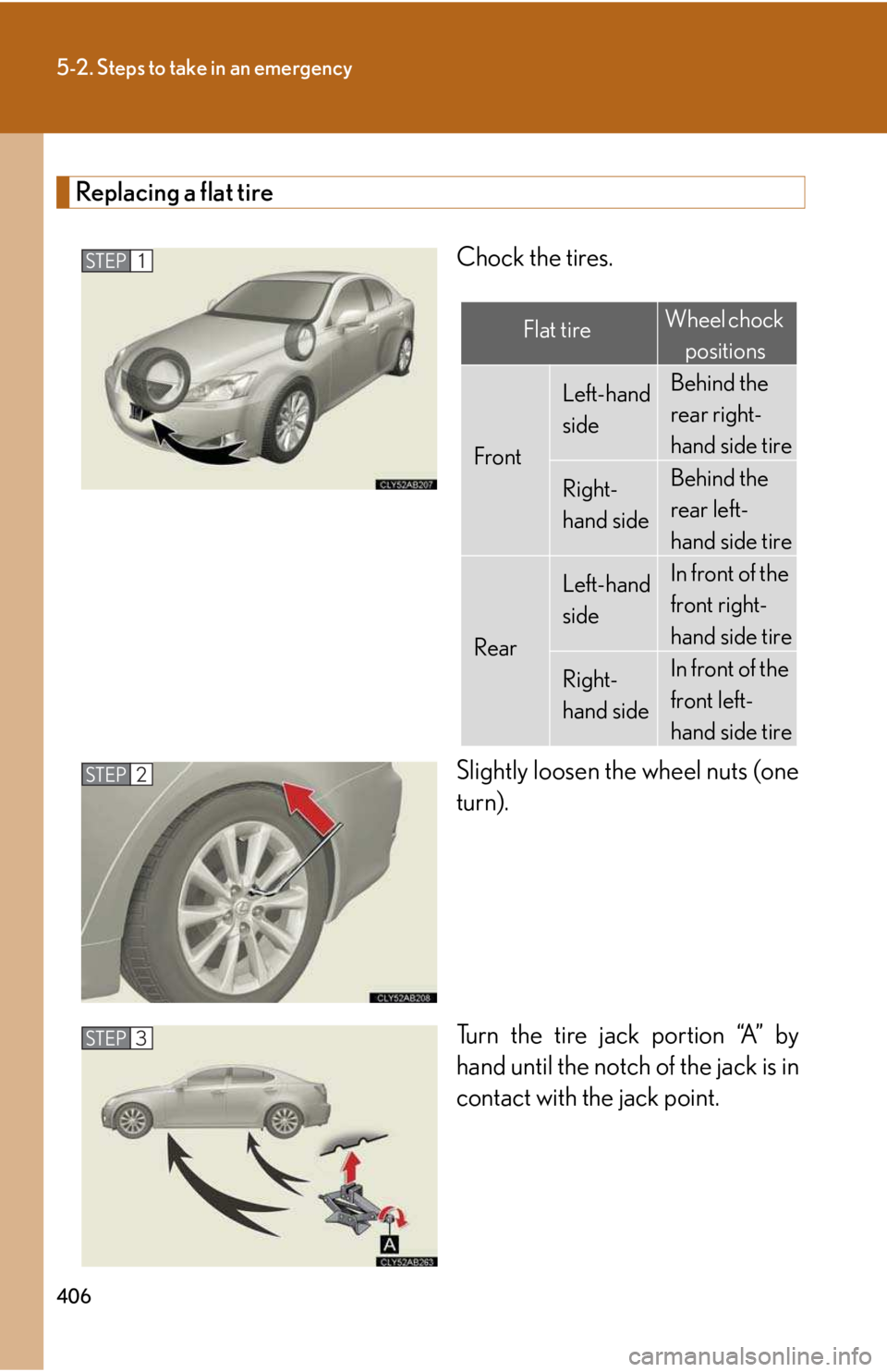 LEXUS IS250 2016 Owners Manual 406
5-2. Steps to take in an emergency
Replacing a flat tire
Chock the tires.
Slightly loosen the wheel nuts (one
turn).
Turn the tire jack portion “A” by
hand until the notch of the jack is in
co LEXUS IS250 2016 Owners Manual 406
5-2. Steps to take in an emergency
Replacing a flat tire
Chock the tires.
Slightly loosen the wheel nuts (one
turn).
Turn the tire jack portion “A” by
hand until the notch of the jack is in
co