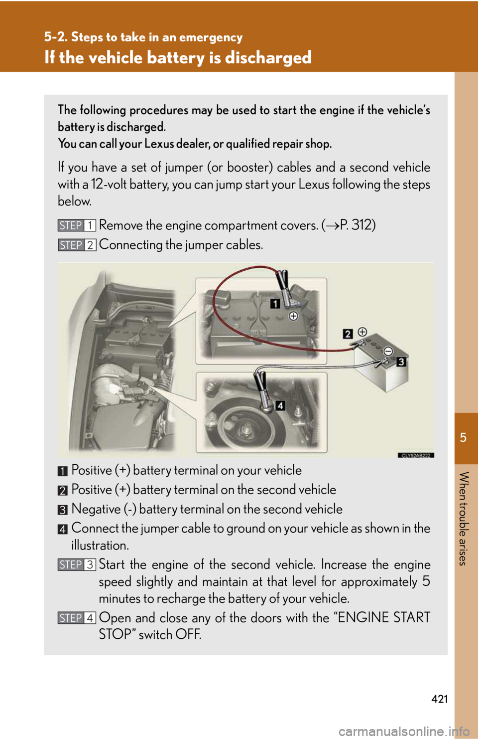 LEXUS IS250 2016 Owners Manual 5
When trouble arises
421
5-2. Steps to take in an emergency
If the vehicle battery is discharged
The following procedures may be used to start the engine if the vehicle’s
battery is discharged.
Yo LEXUS IS250 2016 Owners Manual 5
When trouble arises
421
5-2. Steps to take in an emergency
If the vehicle battery is discharged
The following procedures may be used to start the engine if the vehicle’s
battery is discharged.
Yo