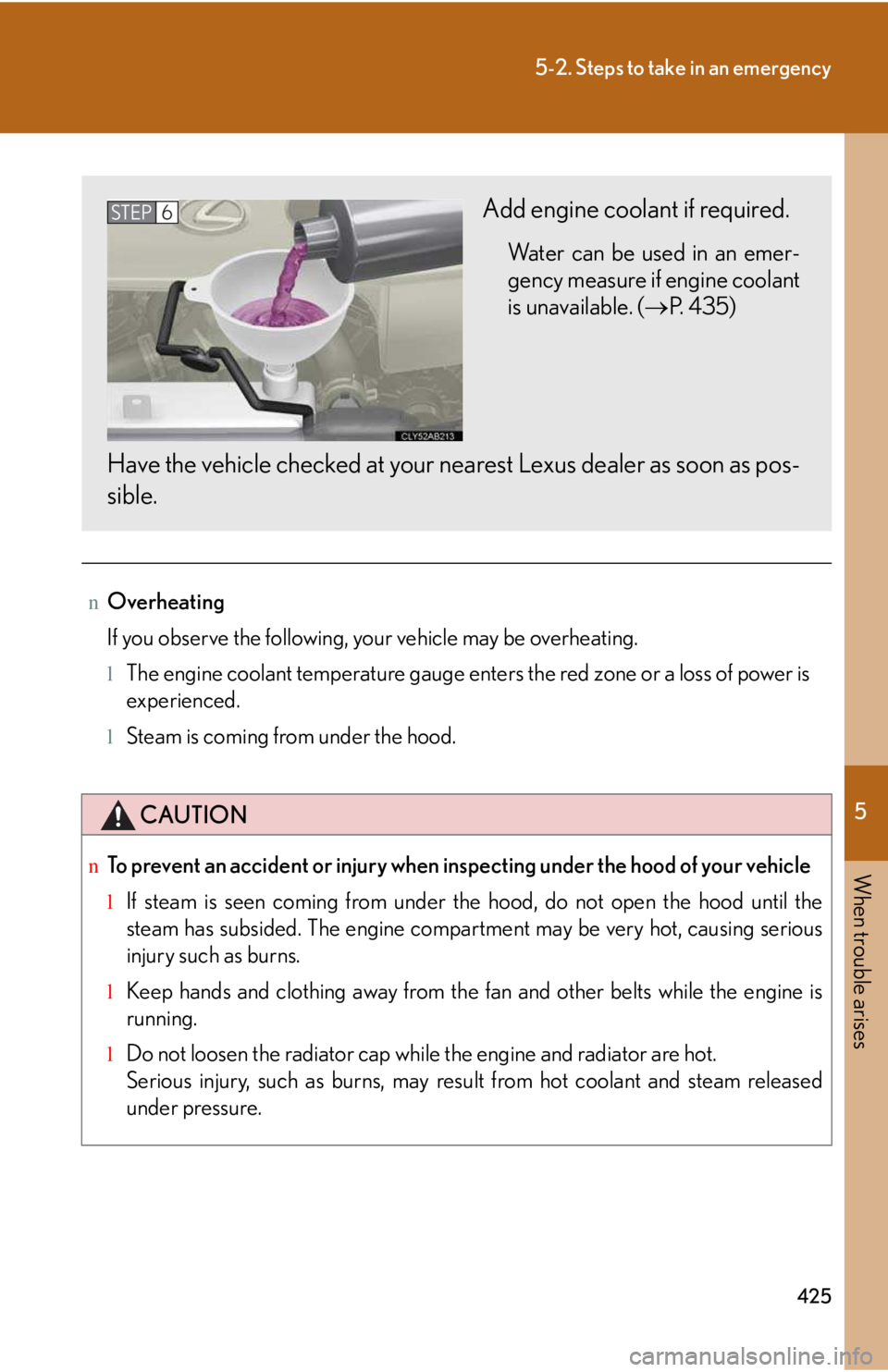 LEXUS IS250 2016  Owners Manual 5

When trouble arises
425
5-2. Steps to take in an emergency
nOverheating
If you observe the following, your vehicle may be overheating.
lThe engine coolant temperature gauge enters the red zone or a