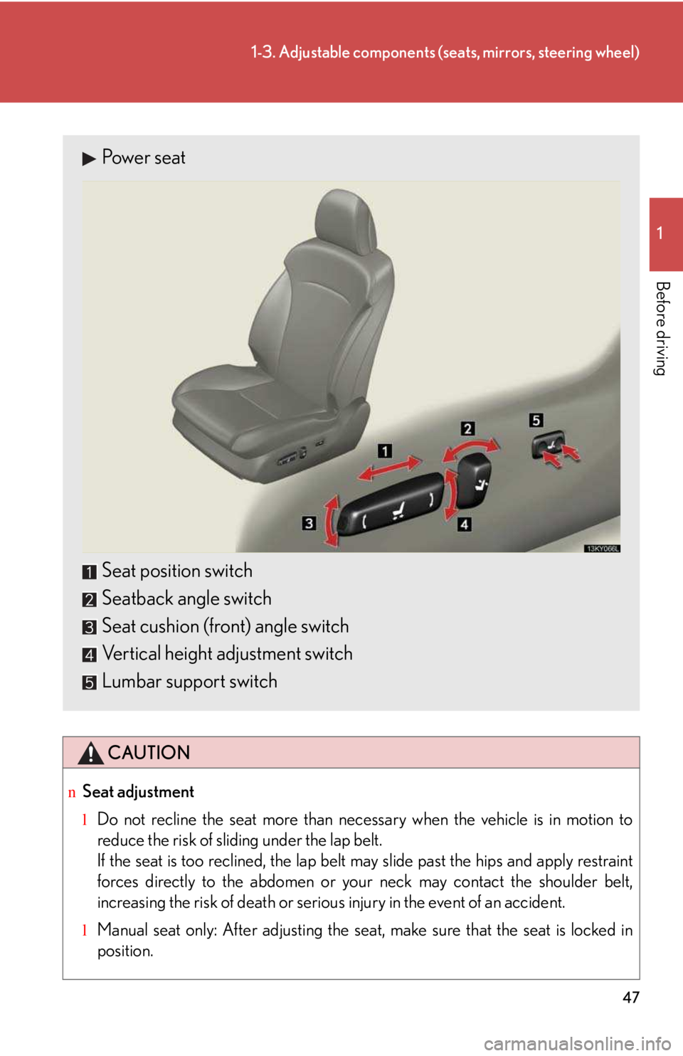 LEXUS IS250 2016 Service Manual 47
1-3. Adjustable components (seats, mirrors, steering wheel)
1

Before driving
CAUTION
nSeat adjustment
lDo not recline the seat more than necessary when the vehicle is in motion to
reduce the risk 