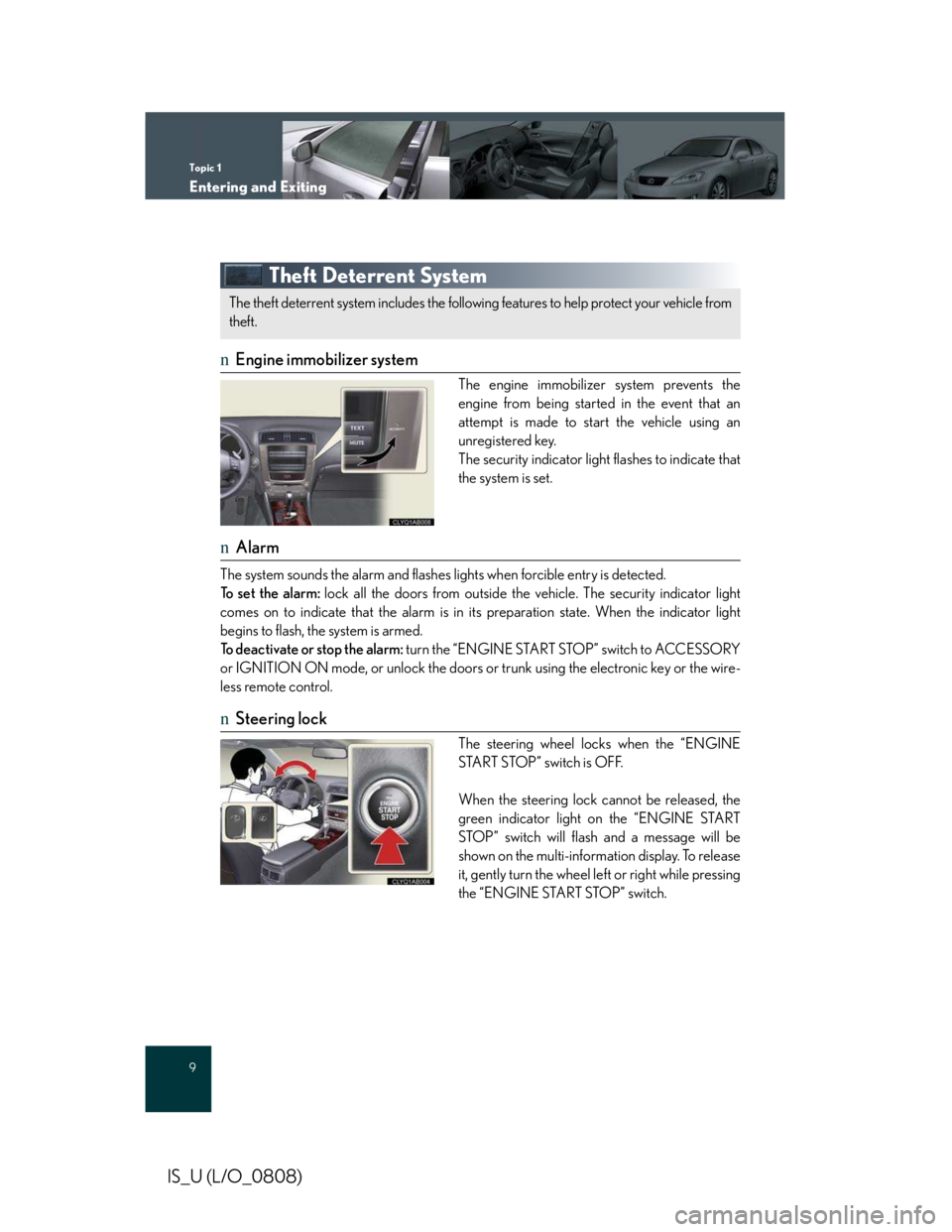 LEXUS IS250 2016  Owners Manual Topic 1
Entering and Exiting
9
IS_U (L/O_0808)
Theft Deterrent System
nEngine immobilizer system
The engine immobilizer system prevents the
engine from being started in the event that an
attempt is ma