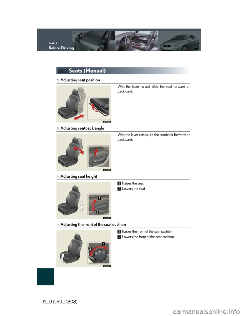 LEXUS IS250 2016  Owners Manual Topic 2
Before Driving
11
IS_U (L/O_0808)
Seats (Manual)
nAdjusting seat position
With the lever raised, slide the seat forward or
backward.
nAdjusting seatback angle
With the lever raised, tilt the s