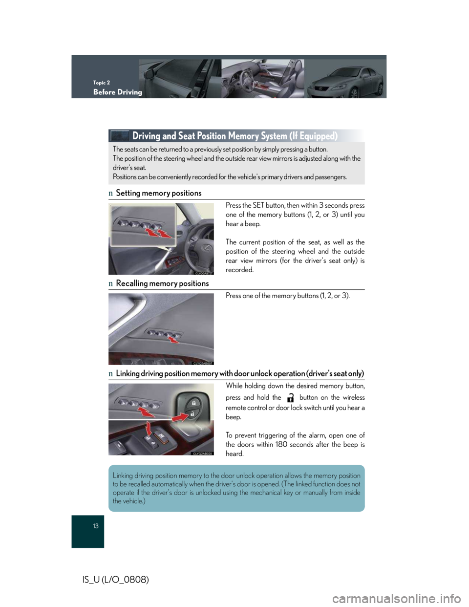 LEXUS IS250 2016 Owners Manual Topic 2
Before Driving
13
IS_U (L/O_0808)
Driving and Seat Position Memory System (If Equipped)
nSetting memory positions
Press the SET button, then within 3 seconds press
one of the memory buttons (1 LEXUS IS250 2016 Owners Manual Topic 2
Before Driving
13
IS_U (L/O_0808)
Driving and Seat Position Memory System (If Equipped)
nSetting memory positions
Press the SET button, then within 3 seconds press
one of the memory buttons (1
