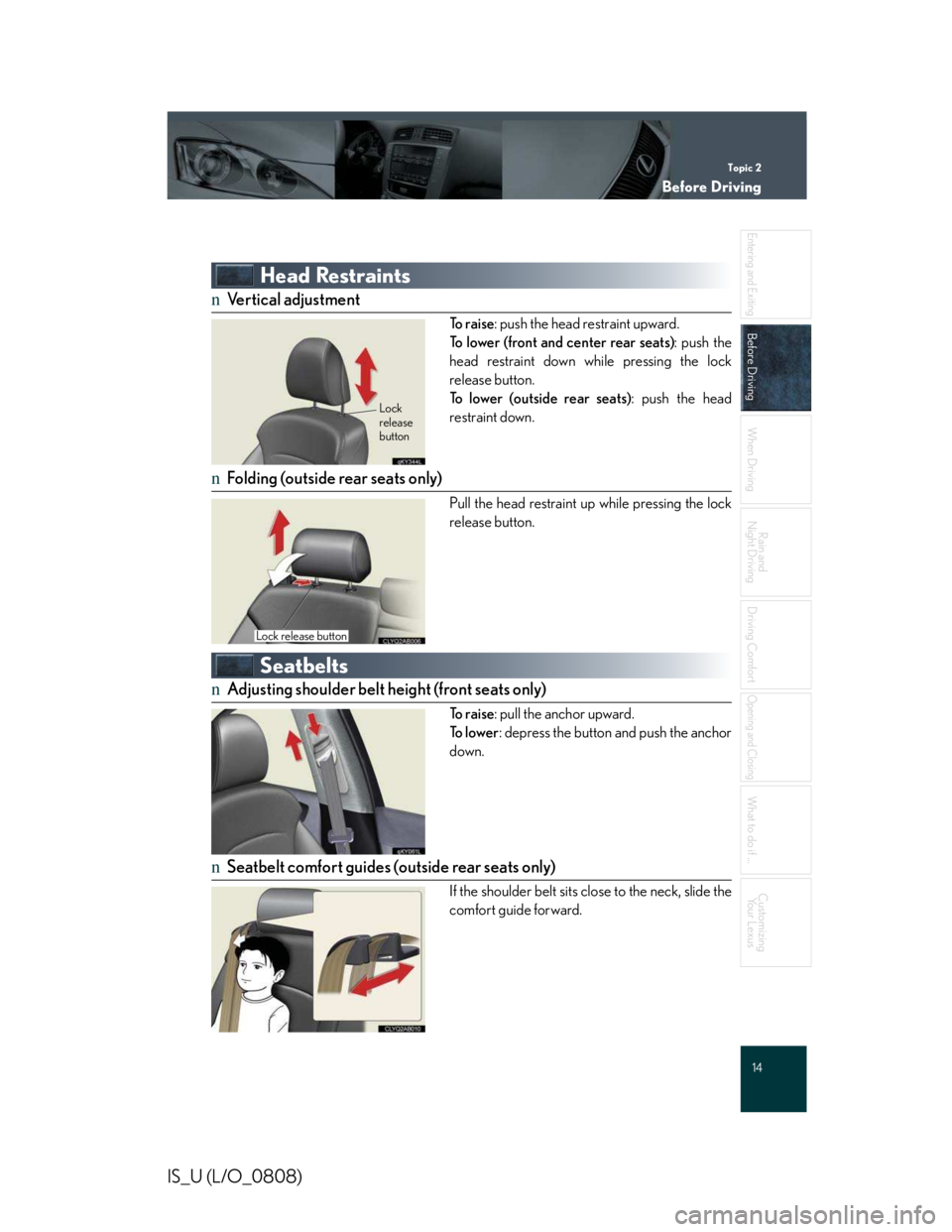 LEXUS IS250 2016  Owners Manual Topic 2
Before Driving
14

Entering and Exiting
Before Driving
When Driving
Rain and 
Night Driving
Driving Comfort
Opening and Closing
What to do if ...
Customizing
Yo u r  L e x u s
IS_U (L/O_0808)
