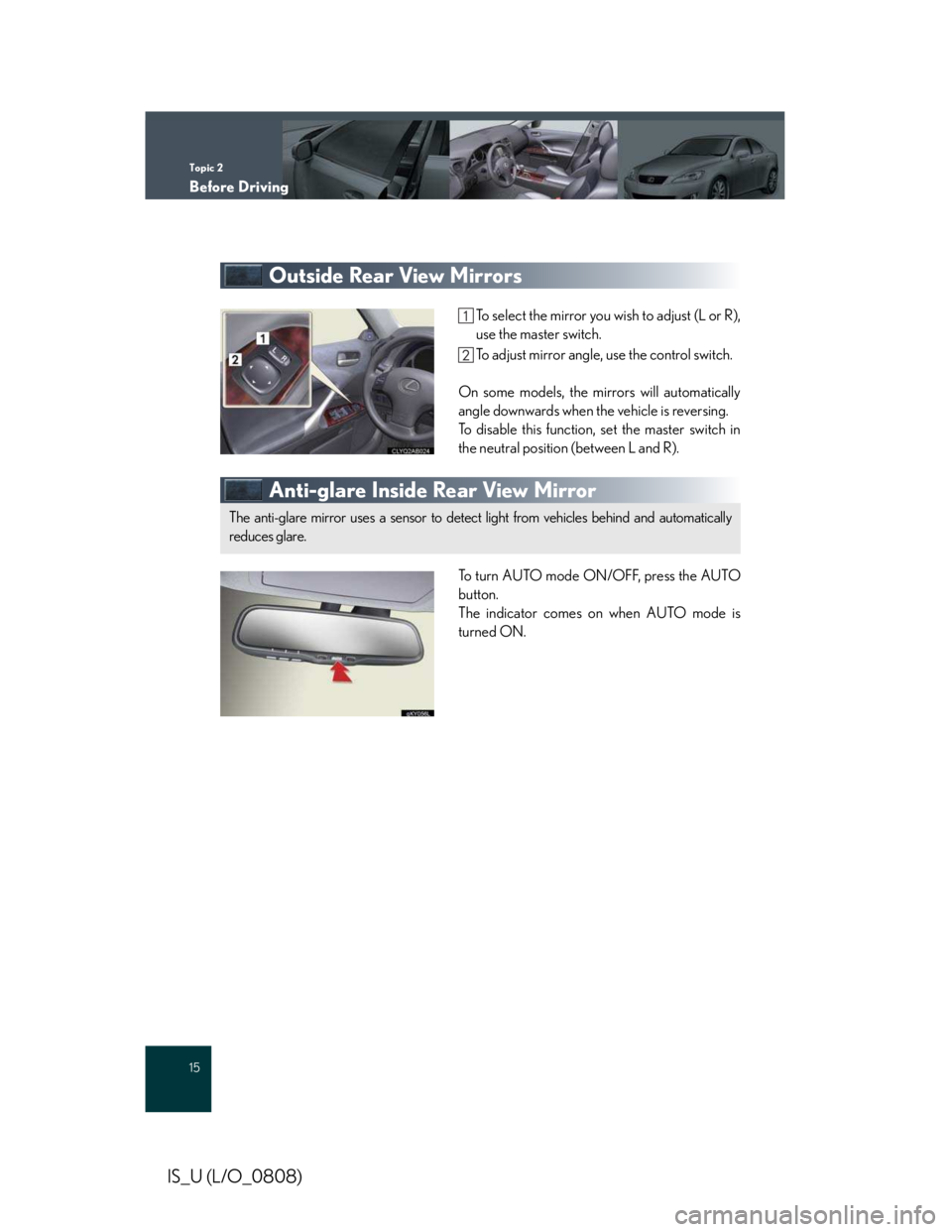 LEXUS IS250 2016  Owners Manual Topic 2
Before Driving
15
IS_U (L/O_0808)
Outside Rear View Mirrors
To select the mirror you wish to adjust (L or R),
use the master switch.
To adjust mirror angle, use the control switch.
On some mod
