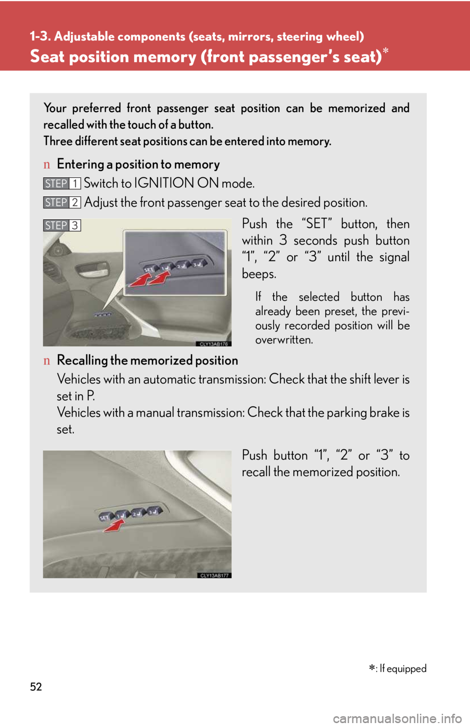 LEXUS IS250 2016 Workshop Manual 52
1-3. Adjustable components (seats, mirrors, steering wheel)
Seat position memory (front passenger’s seat)�∗
Your preferred front passenger seat position can be memorized and
recalled with the t