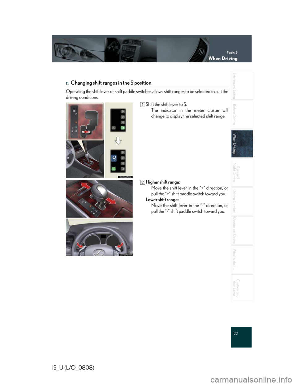 LEXUS IS250 2016  Owners Manual Topic 3
When Driving
22

Entering and Exiting
Before Driving
Before Driving
When Driving
When Driving
Rain and 
Night Driving
Driving Comfort
Opening and Closing
What to do if ...
Customizing
Yo u r  