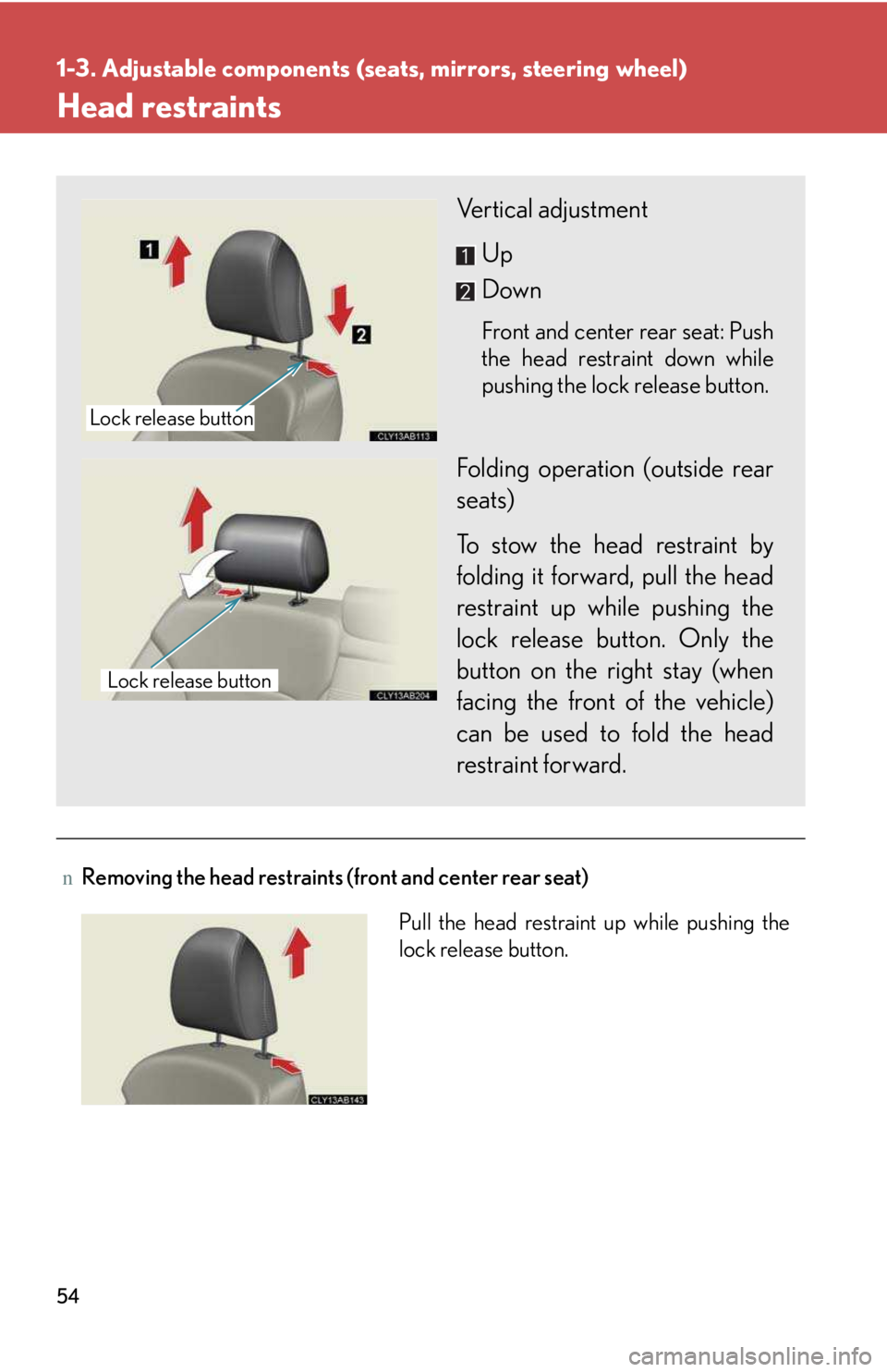LEXUS IS250 2016 Workshop Manual 54
1-3. Adjustable components (seats, mirrors, steering wheel)
Head restraints
nRemoving the head restraints (front and center rear seat)
Vertical adjustment
Up
Down
Front and center rear seat: Push
t
