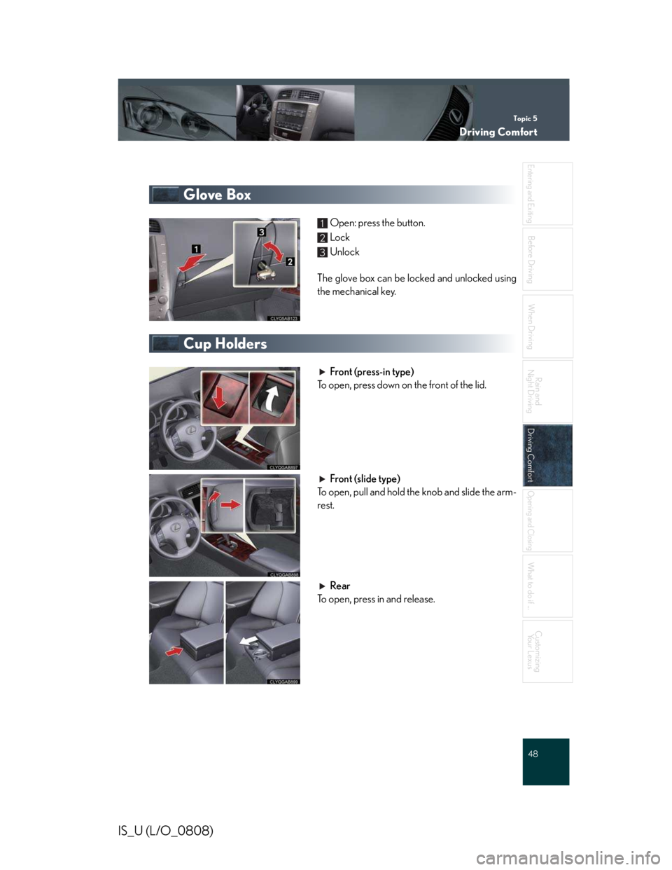 LEXUS IS250 2016  Owners Manual Topic 5
Driving Comfort
48

Entering and Exiting
When Driving
Rain and 
Night Driving
Driving Comfort
Driving Comfort
Opening and Closing
What to do if ...
Customizing
Yo u r  L e x u s
Before Driving