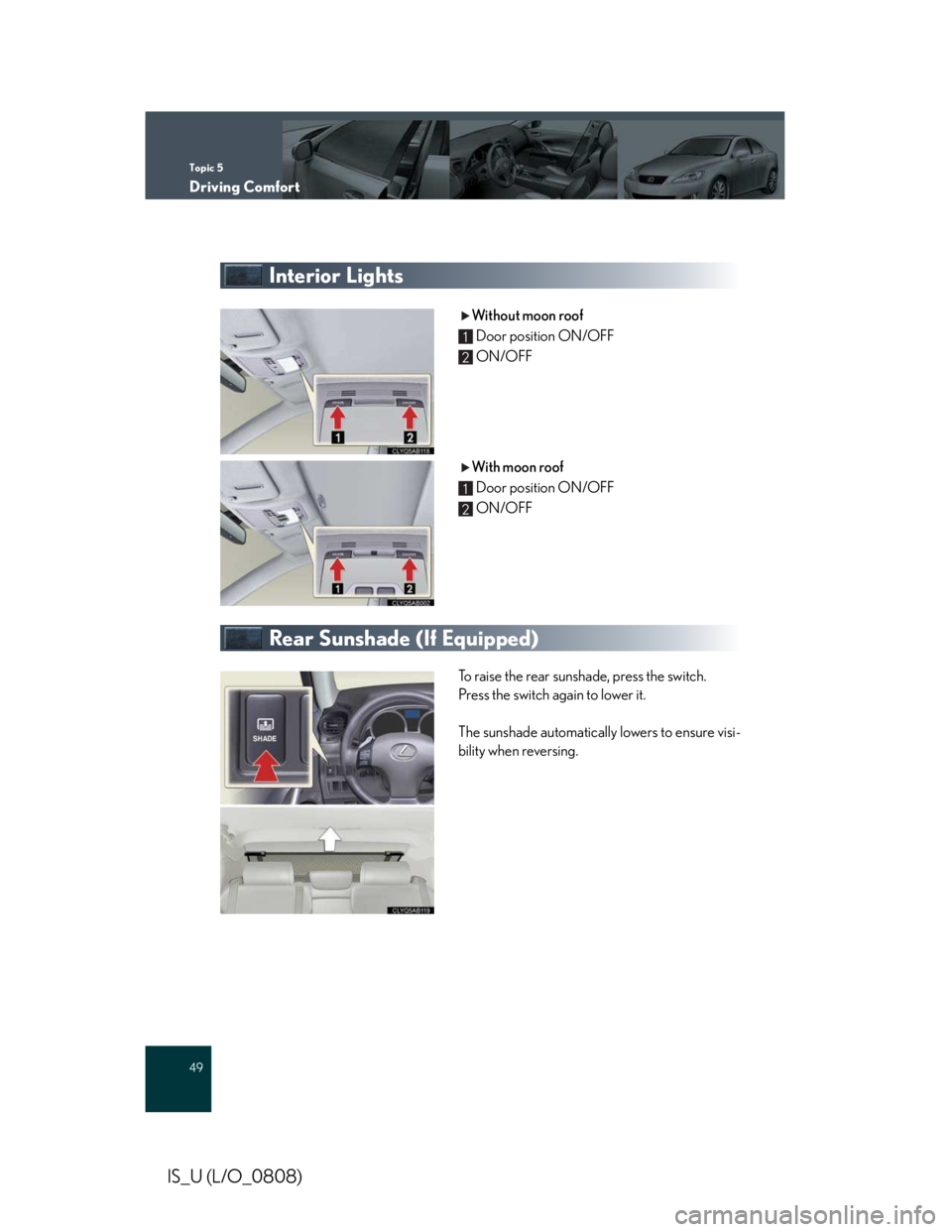 LEXUS IS250 2016  Owners Manual Topic 5
Driving Comfort
49
IS_U (L/O_0808)
Interior Lights
Without moon roof
Door position ON/OFF
ON/OFF
With moon roof
Door position ON/OFF
ON/OFF
Rear Sunshade (If Equipped)
To raise the rear sunsha