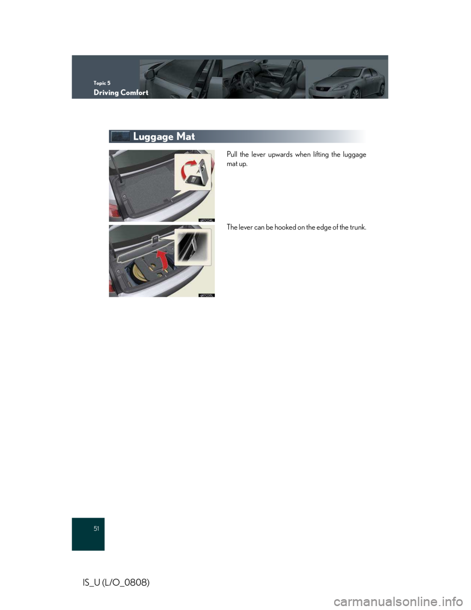 LEXUS IS250 2016  Owners Manual Topic 5
Driving Comfort
51
IS_U (L/O_0808)
Luggage Mat
Pull the lever upwards when lifting the luggage
mat up.
The lever can be hooked on the edge of the trunk.     