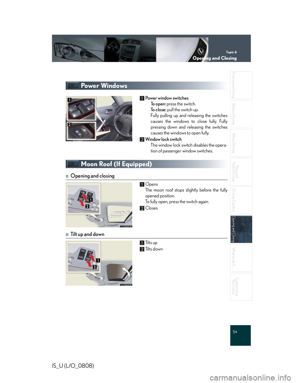 LEXUS IS250 2016  Owners Manual Topic 6
Opening and Closing
54

Entering and Exiting
Before Driving
Before Driving
When Driving
Rain and 
Night Driving
Driving Comfort
Opening and Closing
Opening and Closing
What to do if ...
Custom