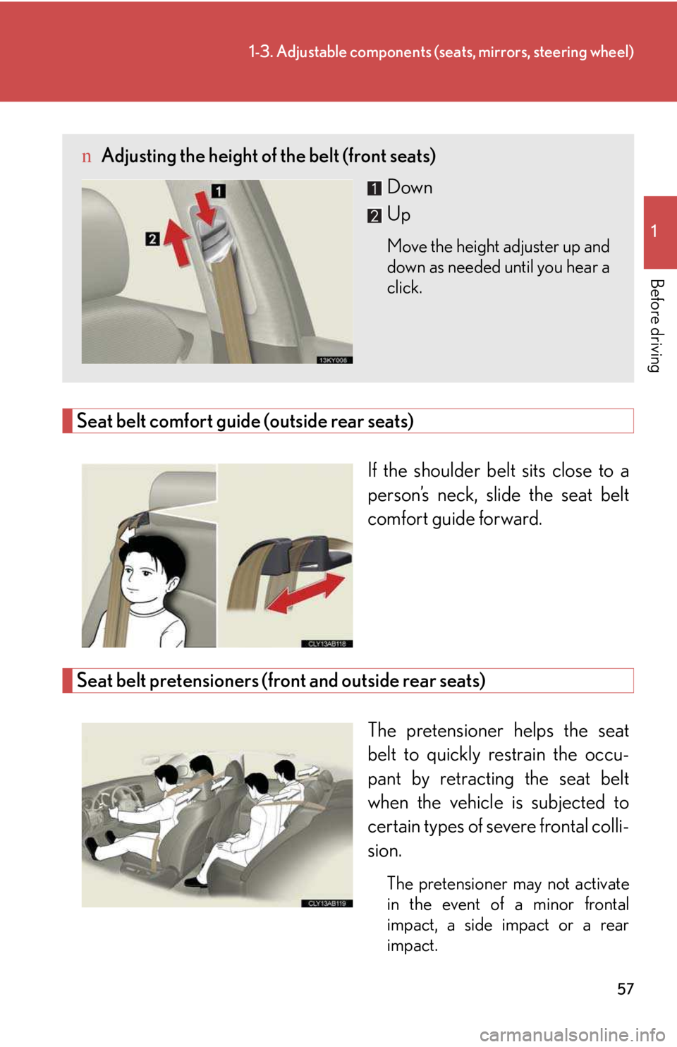 LEXUS IS250 2016 Workshop Manual 57
1-3. Adjustable components (seats, mirrors, steering wheel)
1

Before driving
Seat belt comfort guide (outside rear seats)
If the shoulder belt sits close to a
person’s neck, slide the seat belt
