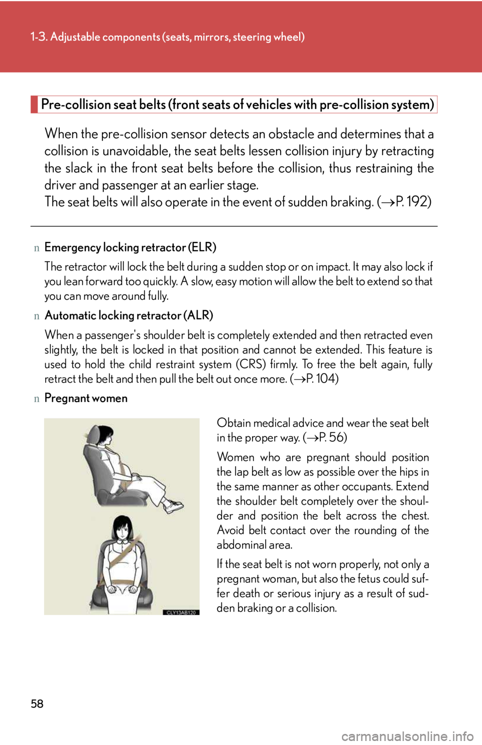 LEXUS IS250 2016 Owners Manual 58
1-3. Adjustable components (seats, mirrors, steering wheel)
Pre-collision seat belts (front seats of vehicles with pre-collision system)
When the pre-collision sensor detects an obstacle and determ LEXUS IS250 2016 Owners Manual 58
1-3. Adjustable components (seats, mirrors, steering wheel)
Pre-collision seat belts (front seats of vehicles with pre-collision system)
When the pre-collision sensor detects an obstacle and determ