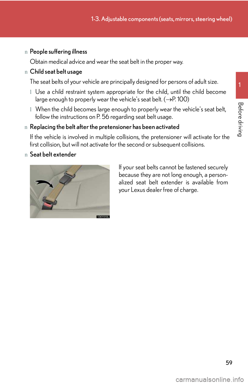 LEXUS IS250 2016 Workshop Manual 59
1-3. Adjustable components (seats, mirrors, steering wheel)
1

Before driving
nPeople suffering illness
Obtain medical advice and wear the seat belt in the proper way.
nChild seat belt usage
The se