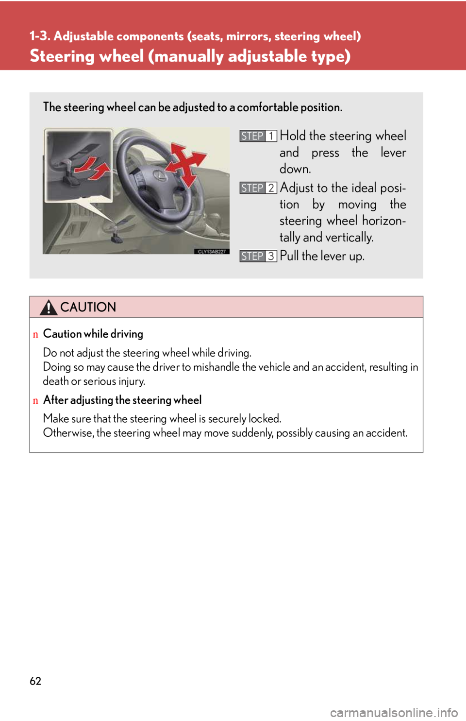 LEXUS IS250 2016 Repair Manual 62
1-3. Adjustable components (seats, mirrors, steering wheel)
Steering wheel (manually adjustable type)
CAUTION
nCaution while driving
Do not adjust the steering wheel while driving.
Doing so may cau LEXUS IS250 2016 Repair Manual 62
1-3. Adjustable components (seats, mirrors, steering wheel)
Steering wheel (manually adjustable type)
CAUTION
nCaution while driving
Do not adjust the steering wheel while driving.
Doing so may cau