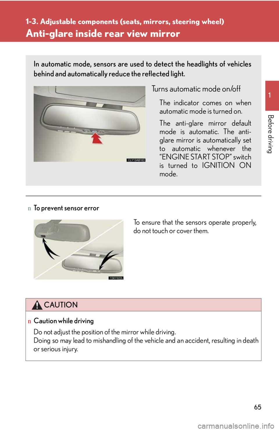 LEXUS IS250 2016 Owners Manual 65
1
1-3. Adjustable components (seats, mirrors, steering wheel)
Before driving
Anti-glare inside rear view mirror
nTo prevent sensor error
CAUTION
nCaution while driving
Do not adjust the position o LEXUS IS250 2016 Owners Manual 65
1
1-3. Adjustable components (seats, mirrors, steering wheel)
Before driving
Anti-glare inside rear view mirror
nTo prevent sensor error
CAUTION
nCaution while driving
Do not adjust the position o
